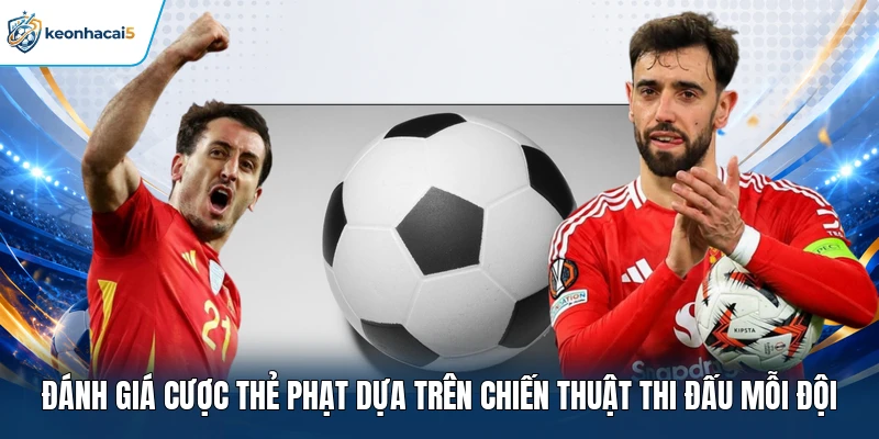Đánh giá cược thẻ phạt dựa trên chiến thuật thi đấu mỗi đội