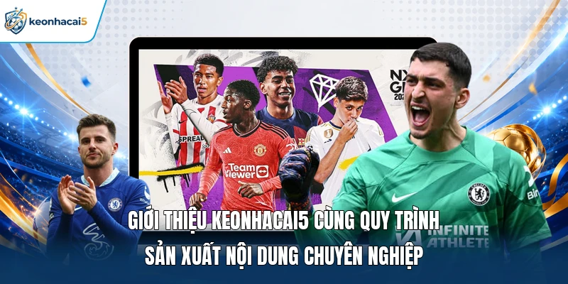 Giới Thiệu Keonhacai5 - Cập Nhật Diễn Biến Thể Thao Hot 4 Giới thiệu Keonhacai5 cùng quy trình sản xuất nội dung chuyên nghiệp