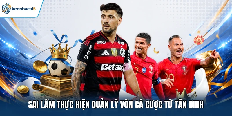 Sai lầm thực hiện quản lý vốn cá cược từ tân binh