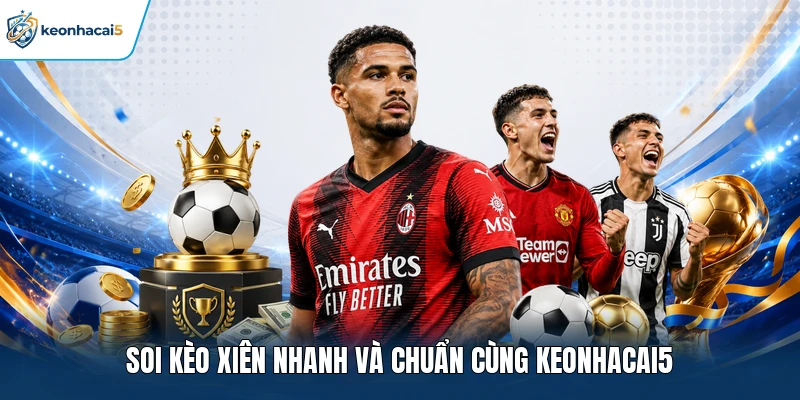 Soi Kèo Xiên Hôm Nay 24h Với Dữ Liệu Chuẩn Nhất 2026 1 Soi kèo xiên nhanh và chuẩn cùng keonhacai5