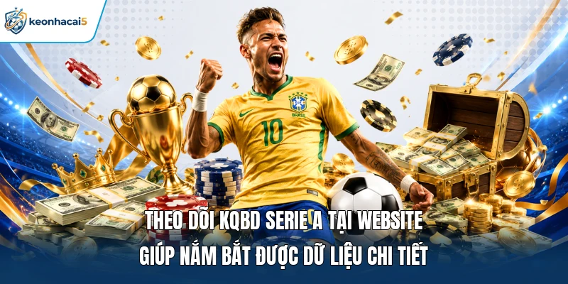 KQBD Serie A Hôm Nay | Theo Dõi Tỷ Số Nhanh Chóng | Chuẩn Xác 2 Theo dõi KQBD Serie A tại website giúp nắm bắt được dữ liệu chi tiết