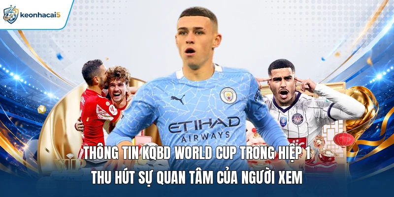 Thông tin KQBD World Cup trong hiệp 1 thu hút sự quan tâm của người xem