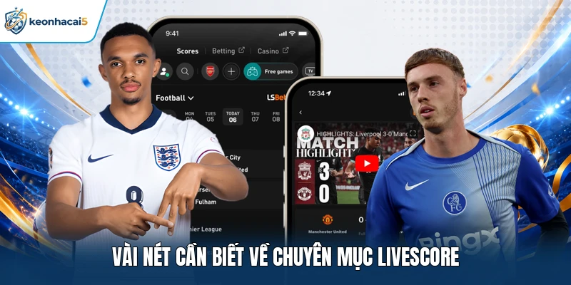 Livescore Keonhacai5 Cập Nhật Tỷ Số Chính Xác Và Liên Tục 1 Vài nét cần biết về chuyên mục livescore
