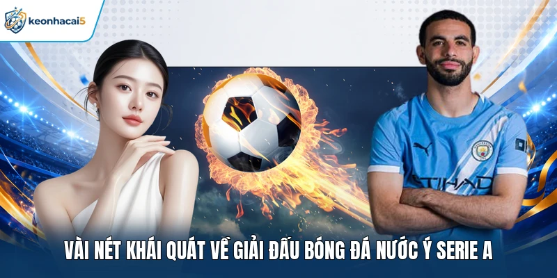 KQBD Serie A Hôm Nay | Theo Dõi Tỷ Số Nhanh Chóng | Chuẩn Xác 1 Vài nét khái quát về giải đấu bóng đá nước Ý Serie A