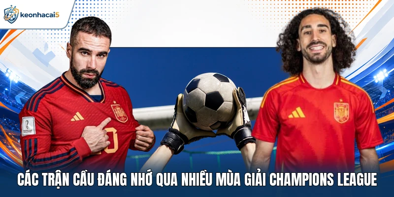 Các trận cầu đáng nhớ qua nhiều mùa giải Champions League
