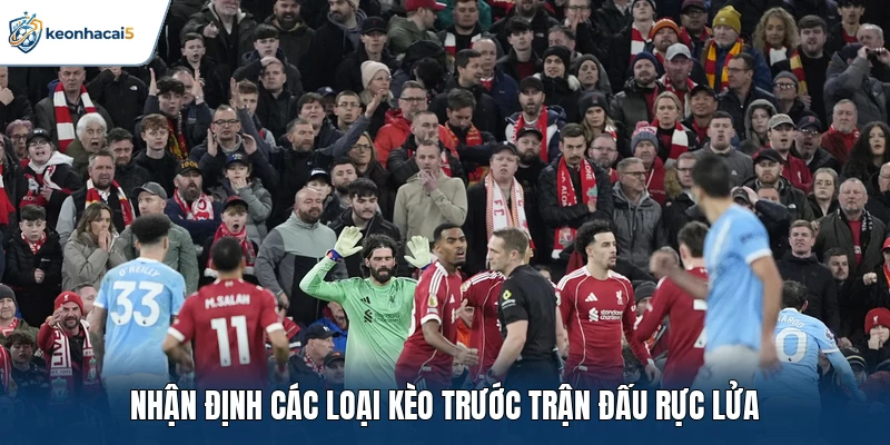 Soi Kèo Bóng Đá Liverpool Vs Man City Ngày 11/10: Đại Chiến 3 Nhận định các loại kèo trước trận đấu rực lửa