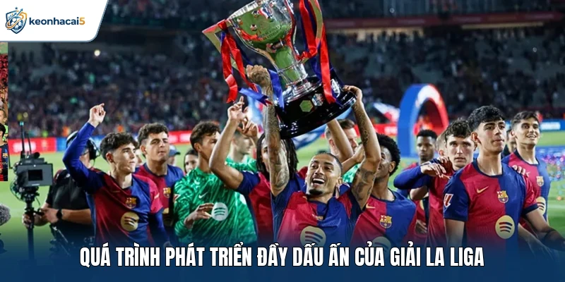 Quá trình phát triển đầy dấu ấn của giải La Liga