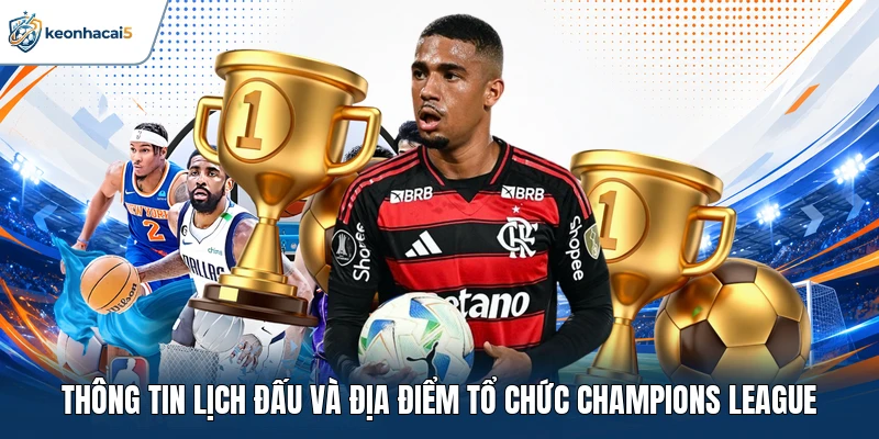 Thông tin lịch đấu và địa điểm tổ chức Champions League