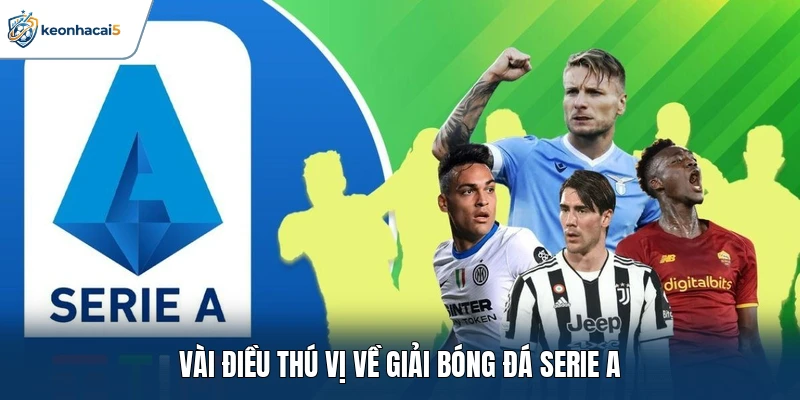 Serie A - Những Màn Bứt Tốc Chặng Đường Quyết Định 1 Vài điều thú vị về giải bóng đá Serie A